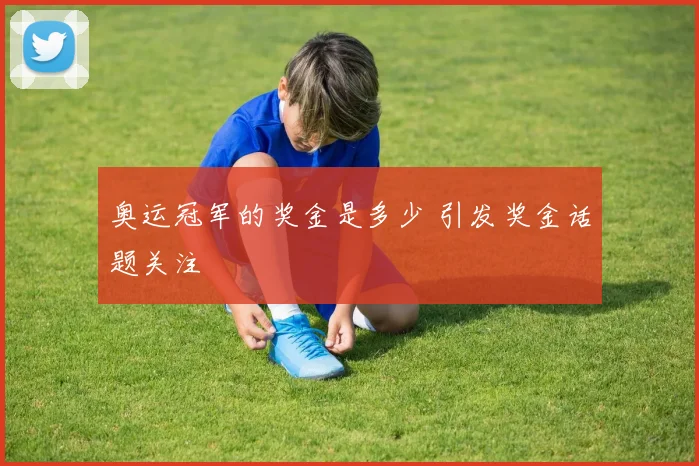 奥运冠军的奖金是多少 引发奖金话题关注