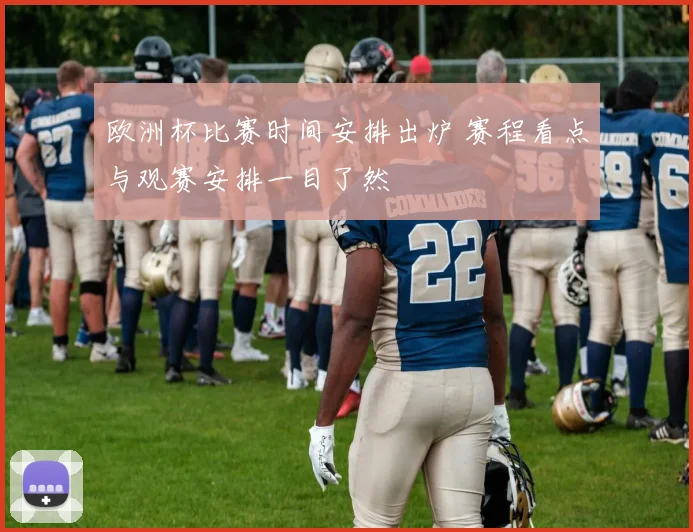 欧洲杯比赛时间安排出炉 赛程看点与观赛安排一目了然