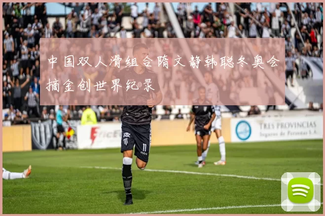 中国双人滑组合隋文静韩聪冬奥会摘金创世界纪录