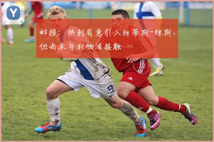 邮报：热刺有意引入柯蒂斯-琼斯，但尚未与利物浦接触