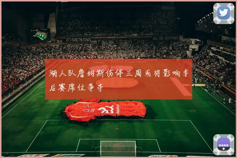 湖人队詹姆斯伤停三周或将影响季后赛席位争夺